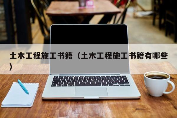 土木工程施工书籍（土木工程施工书籍有哪些）