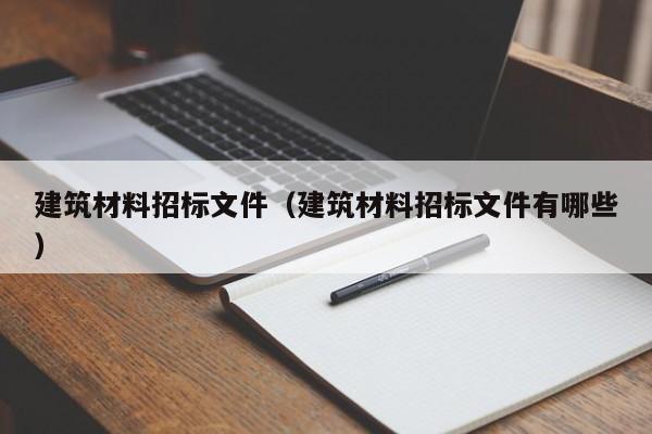 建筑材料招标文件（建筑材料招标文件有哪些）